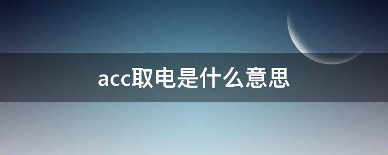 acc取电是什么意思（acc断电是什么意思）