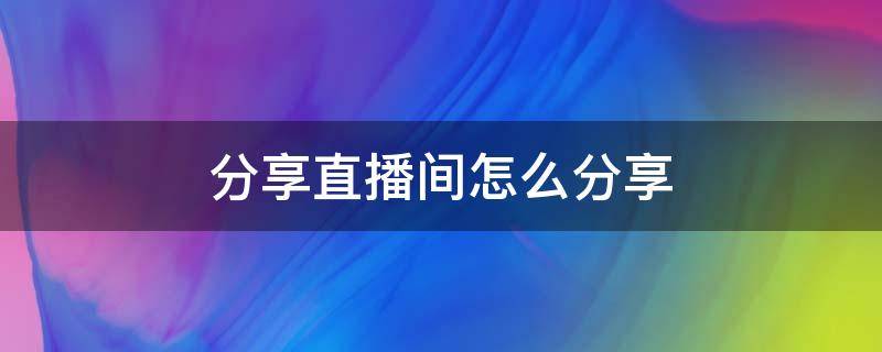 分享直播间怎么分享