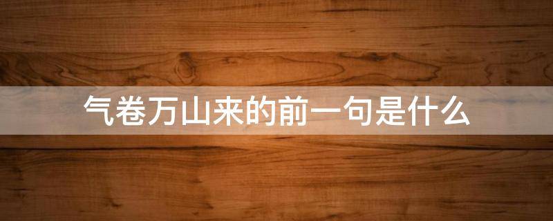 气卷万山来的前一句是什么 气卷万山来的意思