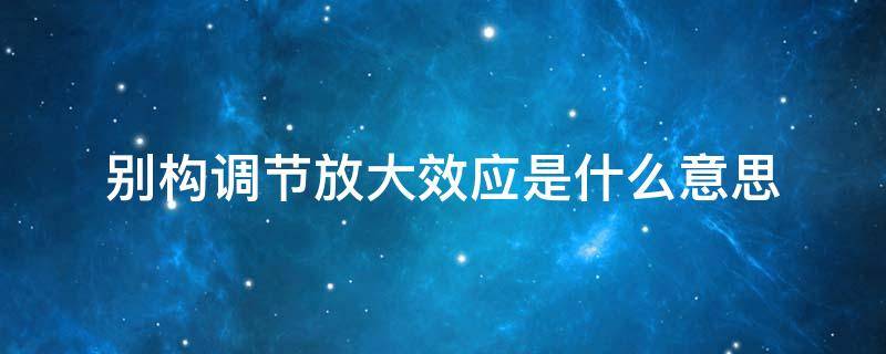 别构调节放大效应是什么意思（具有放大效应的调节）