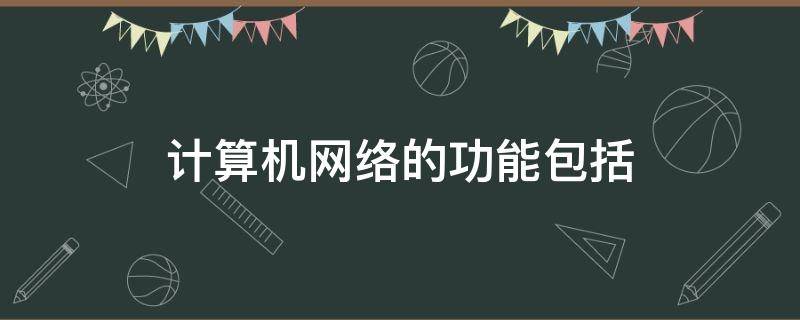 计算机网络的功能包括（计算机网络的组成）
