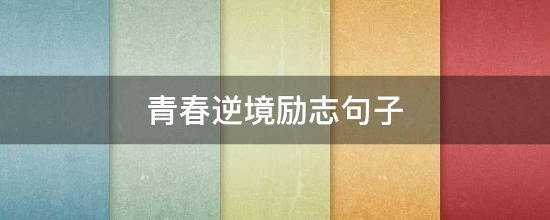 青春逆境励志句子 逆境中成长的励志句子