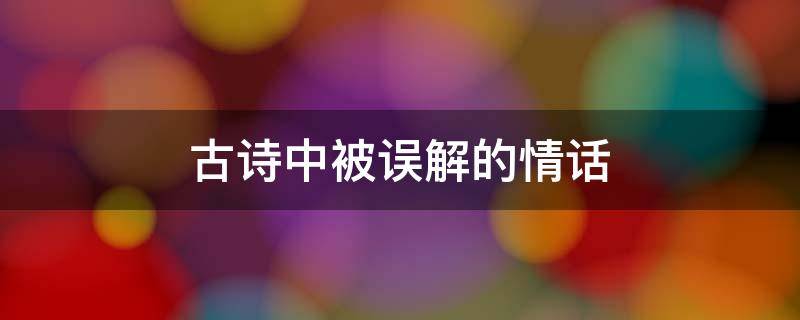 古诗中被误解的情话（古诗中被误解的情话是什么）