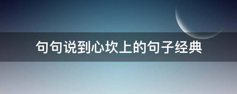 句句说到心坎上的句子经典（句句说到心坎里）