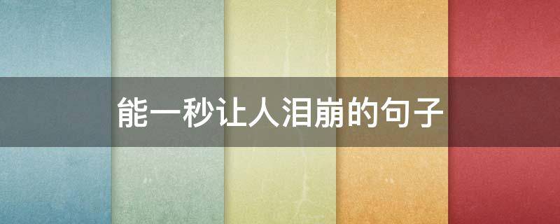 能一秒让人泪崩的句子（能一秒让人泪崩的句子有哪些）