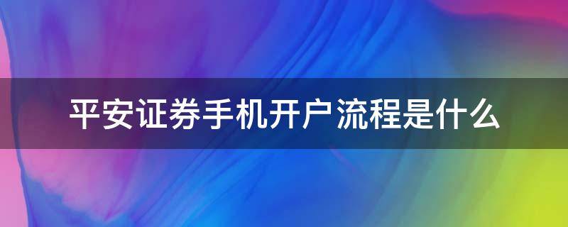 平安证券手机开户流程是什么（平安证券手机app开户流程）