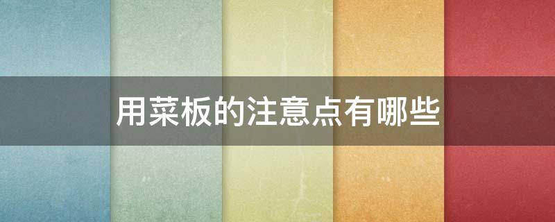 用菜板的注意点有哪些（用菜板的注意点有哪些方面）