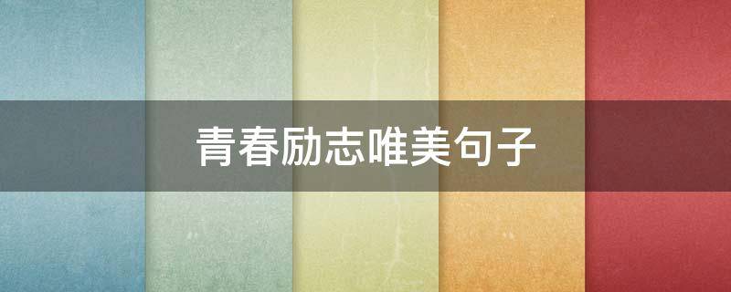 青春励志唯美句子（成长,青春,追梦的句子）