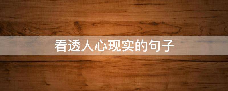 看透人心现实的句子（看透人心现实的句子,精辟入骨,直击心底最深处!）