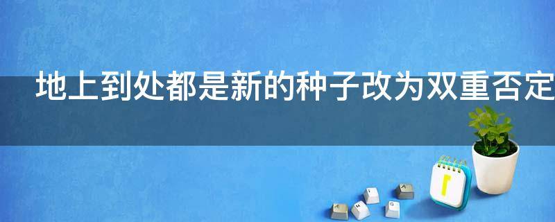 地上到处都是新的种子改为双重否定句