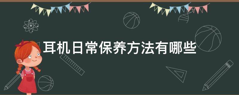 耳机日常保养方法有哪些（耳机日常保养方法有哪些好）
