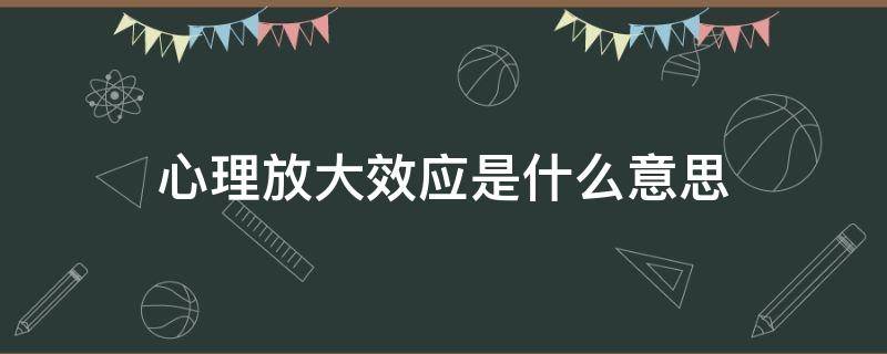 心理放大效应是什么意思 什么叫放大效应
