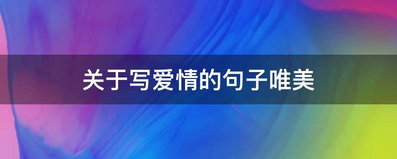 关于写爱情的句子唯美（关于写爱情的句子唯美短句）