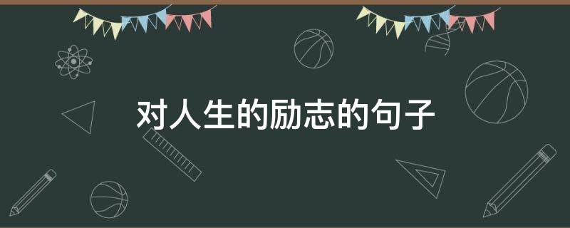 对人生的励志的句子 对人生励志的经典句子