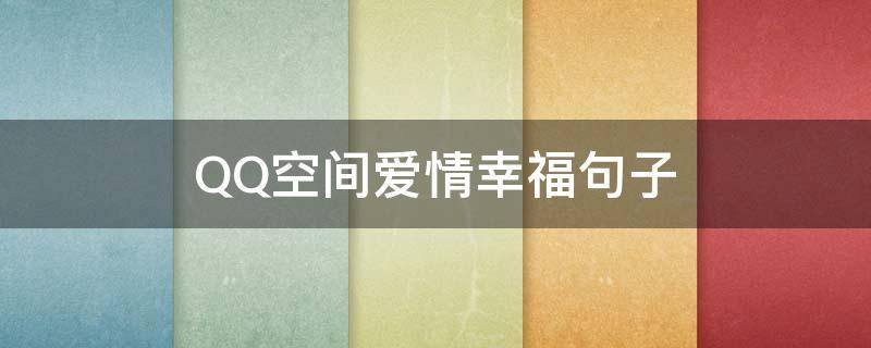 QQ空间爱情幸福句子 qq空间爱情幸福句子大全