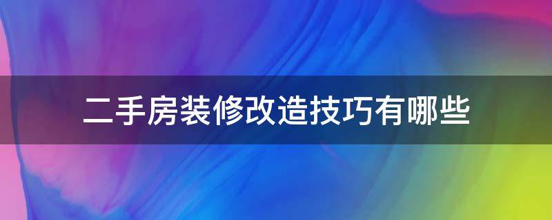 二手房装修改造技巧有哪些 二手房如何改造装修