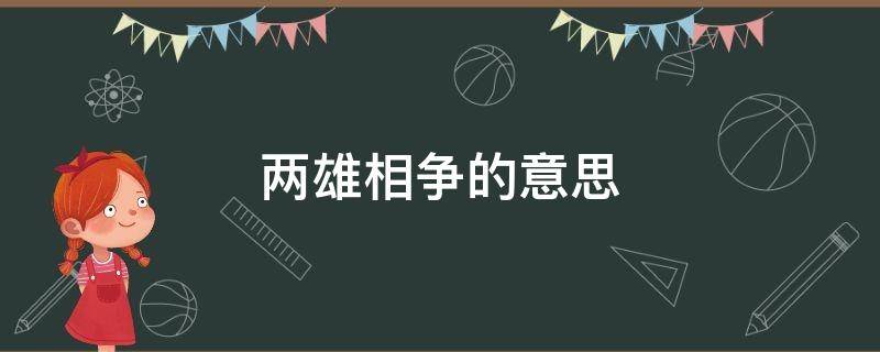 两雄相争的意思（两雄相争的意思是什么）