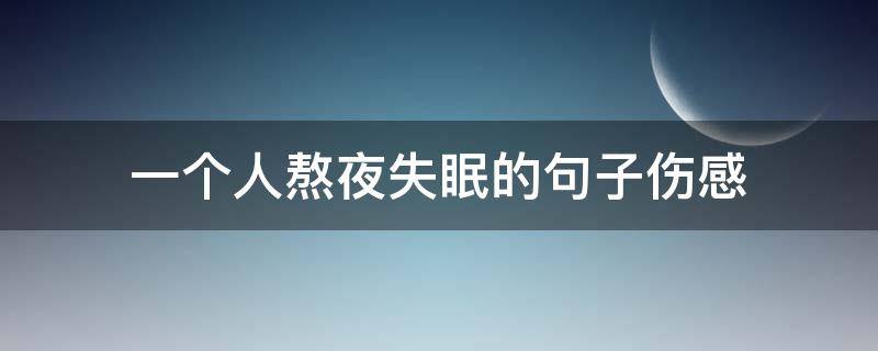 一个人熬夜失眠的句子伤感 一个人熬夜失眠的句子伤感说说
