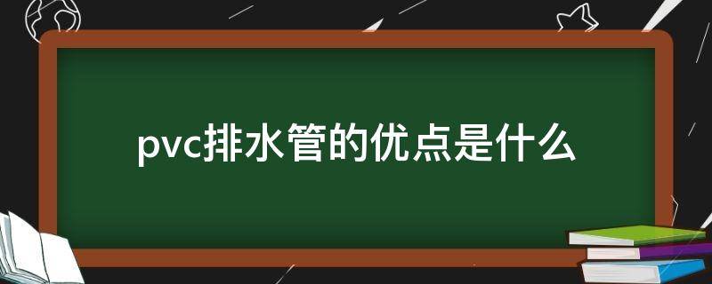 pvc排水管的优点是什么 pvc排水管缺点