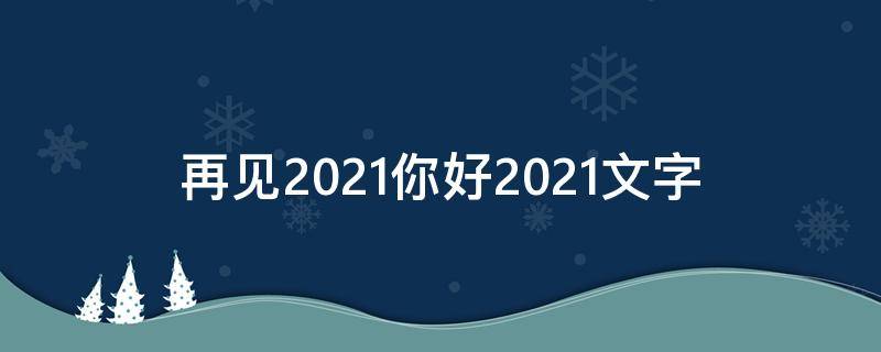 再见2021你好2021文字（再见2021你好2022图片）
