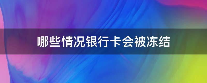 哪些情况银行卡会被冻结 有哪些情况银行卡会被冻结