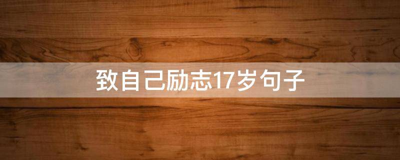 致自己励志17岁句子（致自己励志17岁句子怎么写）