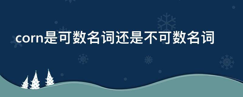 corn是可数名词还是不可数名词 corn是可数的吗