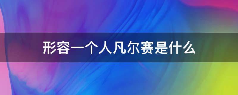 形容一个人凡尔赛是什么 说一个人凡尔赛是褒义还是贬义