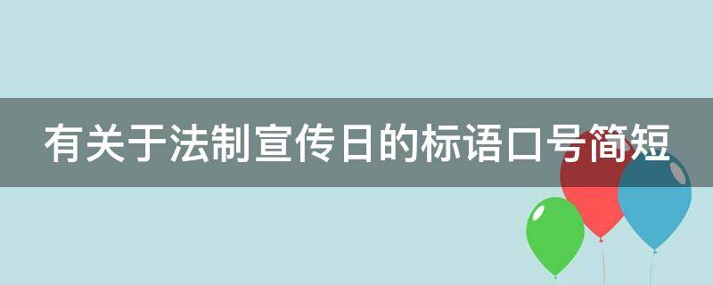 有关于法制宣传日的标语口号简短 法制宣传日宣传标语