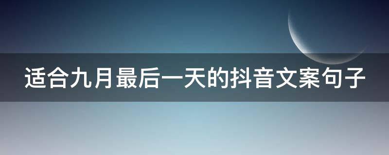 适合九月最后一天的抖音文案句子（11月你好 写抖音文案的句子）