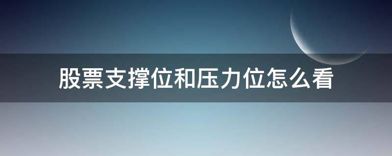 股票支撑位和压力位怎么看 股票如何看支撑位,压力位