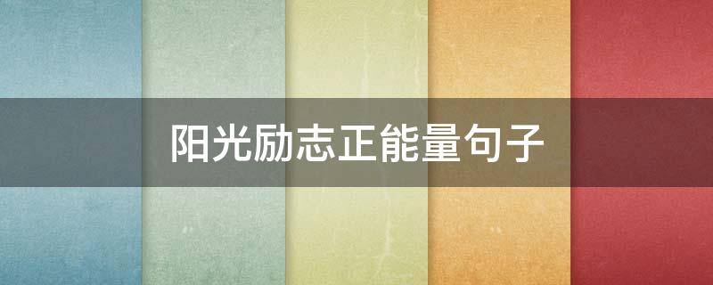 阳光励志正能量句子 阳光励志正能量句子大全