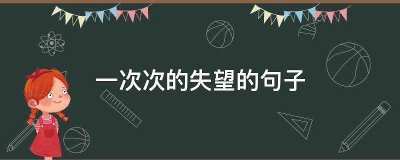 一次次的失望的句子（关于一次次失望的句子）