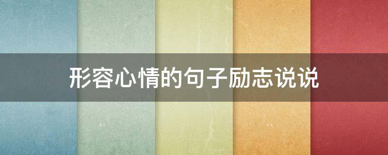 形容心情的句子励志说说 形容心情的句子励志说说简短