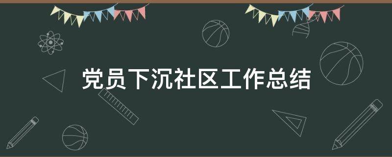 党员下沉社区工作总结（党员下沉社区工作总结报告）
