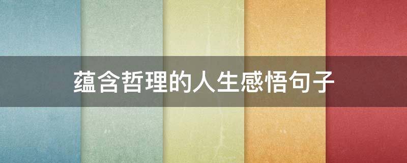 蕴含哲理的人生感悟句子（有哲理的句子人生感悟）
