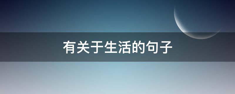 有关于生活的句子（有关于生活的句子唯美短句）