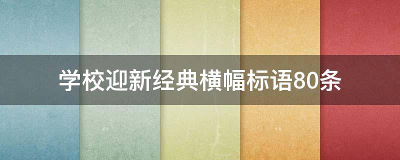 学校迎新经典横幅标语80条