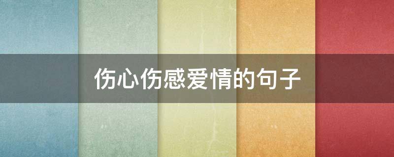 伤心伤感爱情的句子（关于伤心爱情的句子）