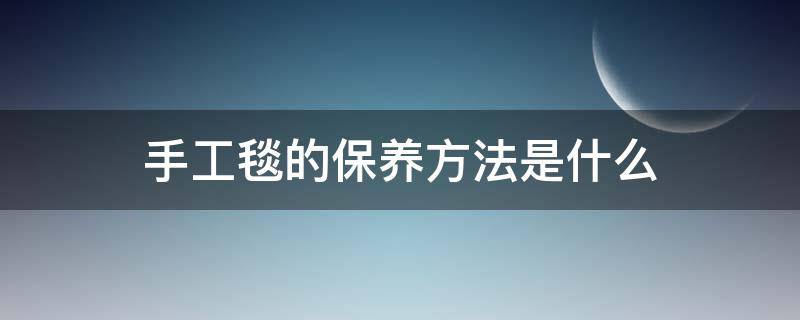 手工毯的保养方法是什么 毛毯的保养方法