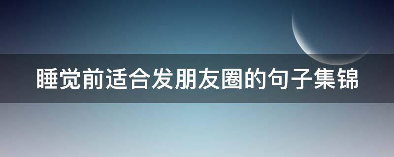 睡觉前适合发朋友圈的句子集锦 睡觉前适合发朋友圈的短句