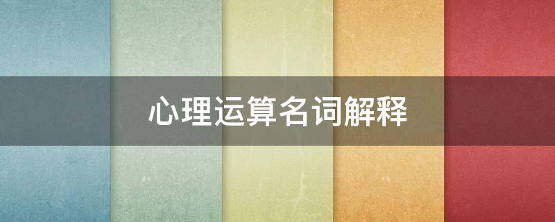 心理运算名词解释（心理学名词解释心理学）