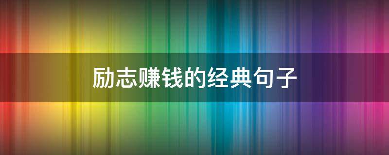 励志赚钱的经典句子（励志赚钱的经典句子短句）