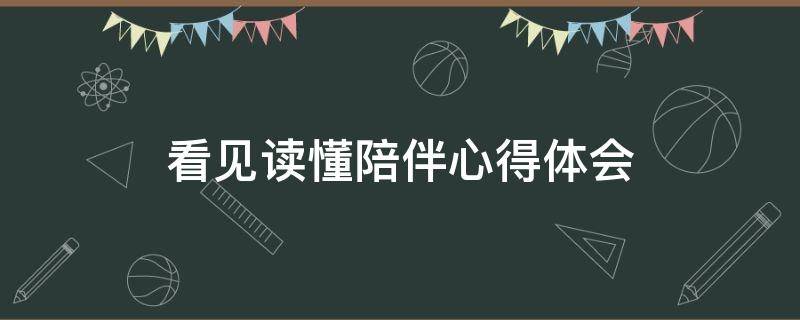 看见读懂陪伴心得体会 看见 读懂 陪伴的心得体会
