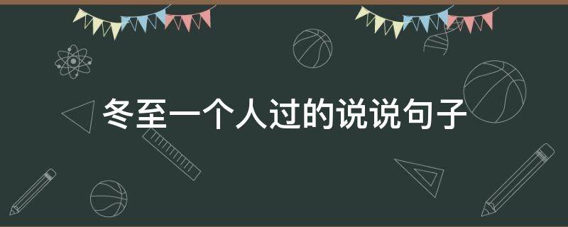 冬至一个人过的说说句子 一个人过冬至的说说心情短语