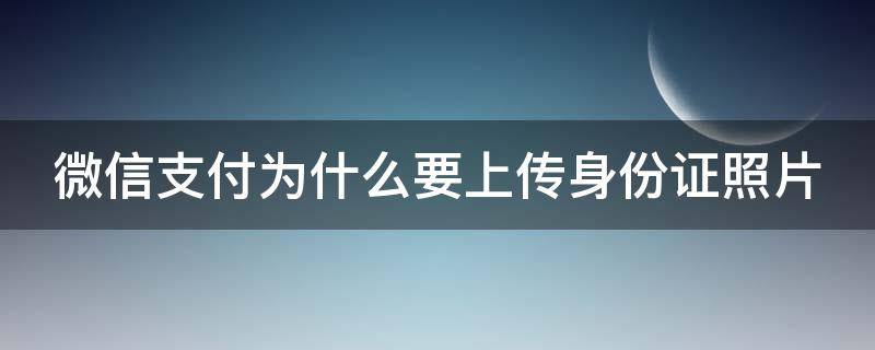 微信支付为什么要上传身份证照片