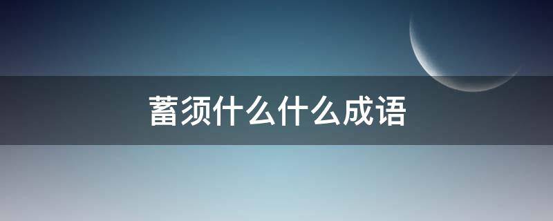 蓄须什么什么成语 蓄须什么什么词语