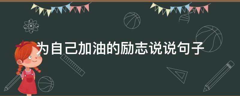 为自己加油的励志说说句子 给自己加油励志的句子说说心情