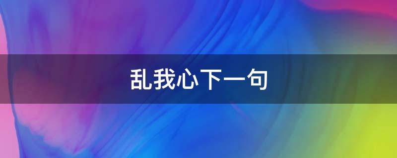 乱我心下一句（心乱乱下一句）