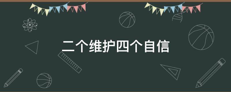 二个维护四个自信 两个维护 四个自信